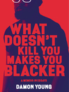 Cover image for What Doesn't Kill You Makes You Blacker